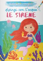 Le sirene. Dipingi con l'acqua. Ediz. illustrata edito da LS Editrice