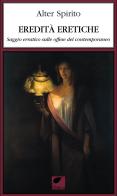 Eredità eretiche. Saggio erratico sulle offese del contemporaneo di Alter Spirito edito da Ortica Editrice