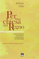 Per una chiesa del regno. Nuove pratiche per riportare il cristianesimo all'essenziale di Adriano Sella edito da EMI