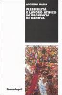 Flessibilità e lavoro atipico in provincia di Genova di Agostino Massa edito da Franco Angeli