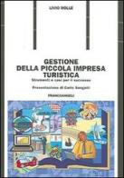 Gestione della piccola impresa turistica. Strumenti e casi per il successo di Livio Rolle edito da Franco Angeli