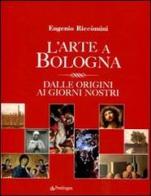L' arte a Bologna. Dalle origini ai giorni nostri di Eugenio Riccomini edito da Pendragon