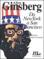 Da New York a San Francisco. Poetica dell'improvvisazione di Allen Ginsberg edito da Minimum Fax