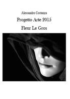 Progetto Arte 2015. Fleur Le Gros di Alessandro Costanza edito da Youcanprint