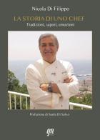 La storia di uno chef. Tradizioni, sapori, emozioni di Nicola Di Filippo edito da GM Press