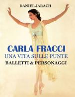 Carla Fracci. Una vita sulle punte balletti & personaggi. Ediz. speciale di Daniel Jarach edito da Jarach Daniel Clemente