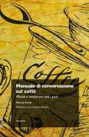 Manuale di conversazione sul caffè. Miscele e tazzine per tutti i gusti di Marzia Viotti edito da Trenta Editore