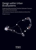 Design within Urban (Eco)Systems. Exploring interconnected practices between humans, data and the environment. Ediz. illustrata di Margherita Ascari edito da Bologna University Press