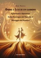 Ombre e luci di un cammino. Riflessioni e speranze: dalla nostalgia del passato al miraggio del domani di Dino Tropea edito da Laura Capone Editore