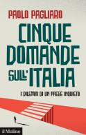 Cinque domande sull'Italia. I dilemmi di un paese inquieto di Paolo Pagliaro edito da Il Mulino