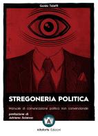 Stregoneria politica. Manuale di comunicazione politica non convenzionale di Guido Taietti edito da Altaforte Edizioni