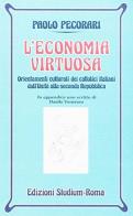 L' economia virtuosa. Orientamenti culturali dei cattolici italiani dall'unità alla seconda Repubblica di Paolo Pecorari edito da Studium