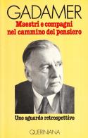 Maestri e compagni nel cammino del pensiero. Uno sguardo retrospettivo di Hans Georg Gadamer edito da Queriniana