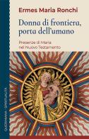 Donna di frontiera, porta dell'umano. Presenza di Maria nel Nuovo Testamento di Ronchi Ermes Maria edito da Queriniana