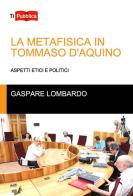 La metafisica in Tommaso D'Aquino. Aspetti etici e politici di Gaspare Lombardo edito da Lampi di Stampa