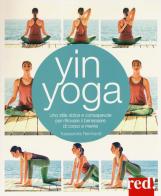 Yin yoga. Uno stile dolce e consapevole per ritrovare il benessere di corpo e mente di Kassandra Reinhardt edito da Red Edizioni