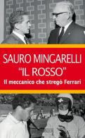 Sauro Mingarelli «Il Rosso». Il meccanico che stregò Ferrari di Lodovico Basalù, Francesco Amante edito da Nada