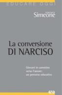 La conversione di Narciso. Giovani in cammino verso l'amore, un percorso educativo di Domenico Simeone edito da AVE