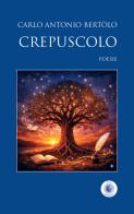 Crepuscolo di Carlo Antonio Bertòlo edito da Wip Edizioni