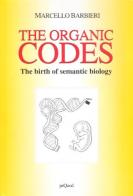 The organic codes. The birth of semantic biology di Marcello Barbieri edito da Pequod