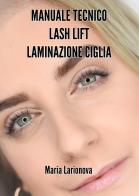 Manuale tecnico Lash Lift laminazione ciglia. Manuale passo passo per imparare il trattamento di laminazione ciglia di Maria Larionova edito da LashDream