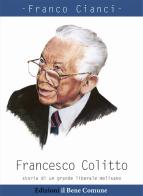 Francesco Colitto. Storia di un grande liberale molisano di Franco Cianci edito da Il Bene Comune