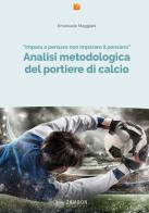 Analisi metodologica del portiere di calcio. Nuova ediz. di Emanuele Maggiani edito da Zambon Edizioni