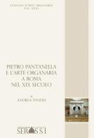 Pieto Pantanella e l'arte organaria a Roma nel XIX secolo di Andrea Panfili edito da Ass. Culturale G. Serassi