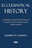 Ecclesiastical history. A reliable account of the history of the early Church written in the fourth century di Eusebio di Cesarea edito da StreetLib
