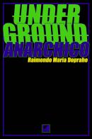 Underground anarchico di Raimondo Maria Dopraho edito da Ortica Editrice