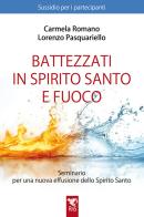 Battezzati in Spirito Santo e fuoco. Seminario per una nuova effusione dello Spirito Santo. Sussidio per partecipanti. Nuova ediz. di Lorenzo Pasquariello, Carmela Romano edito da Edizioni RnS