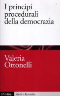 I principi procedurali della democrazia di Valeria Ottonelli edito da Il Mulino