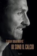 Io sono il calcio di Zlatan Ibrahimovic edito da Rizzoli