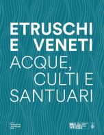Etruschi e veneti. Acque, culti e santuari edito da Fondazione Luigi Rovati