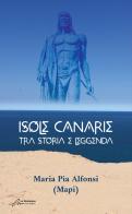 Isole Canarie. Tra storia e leggenda di Maria Pia (Mapi) Alfonsi edito da Le Mezzelane Casa Editrice