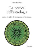 La pratica dell'astrologia. Come tecnica di comprensione umana di Dane Rudhyar edito da Astrolabio Ubaldini