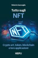 Tutto sugli NFT. Crypto art, token, blockchain e loro applicazioni di Roberto Garavaglia edito da Hoepli