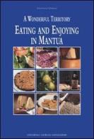 Eating and enjoying in Mantua. A wonderful territory di Giovanni Urbani edito da Editoriale Giorgio Mondadori