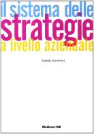 Il sistema delle strategie a livello aziendale di Giorgio Invernizzi edito da McGraw-Hill Education