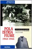 Pola-Istria-Fiume 1943-1945 di Gaetano La Perna edito da Ugo Mursia Editore