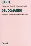 L' arte del comando. Prospettive di psicologia delle organizzazioni di Paola De Vito Piscicelli, Elisabetta Zanarini edito da Carocci