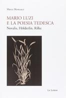 Mario Luzi e la poesia tedesca. Novalis, Holderlin, Rilke di Marco Menicacci edito da Le Lettere