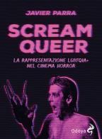 Scream Queer. La rappresentazione LGBTQIA+ nel cinema horror di Javier Parra edito da Odoya