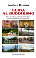 Guida al Buddhismo. Dove incontrare il Buddhismo in Italia: centri culturali, templi e monasteri di Andrea Bassini edito da Il Ponte Vecchio