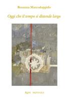 Oggi che il tempo si distende largo di Rosanna Marcodoppido edito da Rupe Mutevole