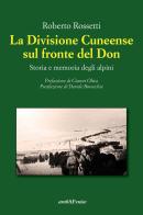 La Divisione Cuneense sul fronte del Don. Storia e memoria degli Alpini di Roberto Rossetti edito da Araba Fenice