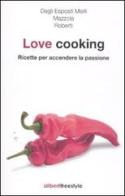 Love cooking. Ricette per accendere la passione di Anna Roberti, Elisa Mazzola, Elisabetta Degli Esposti Merli edito da Aliberti