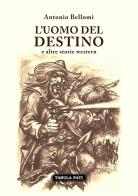 L' uomo del destino e altre storie western di Antonio Bellomi edito da Tabula Fati
