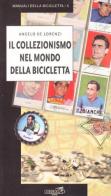 Il collezionismo nel mondo della bicicletta di Angelo De Lorenzi edito da Ediciclo