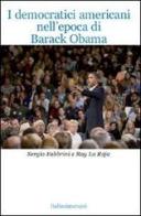 I democratici americani nell'epoca di Barack Obama di Sergio Fabbrini, Ray La Raja edito da Solaris